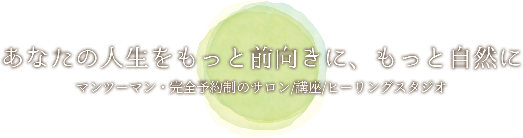 あなたの人生をもっと前向きに、もっと自然に